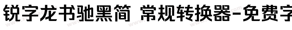 锐字龙书驰黑简 常规转换器字体转换